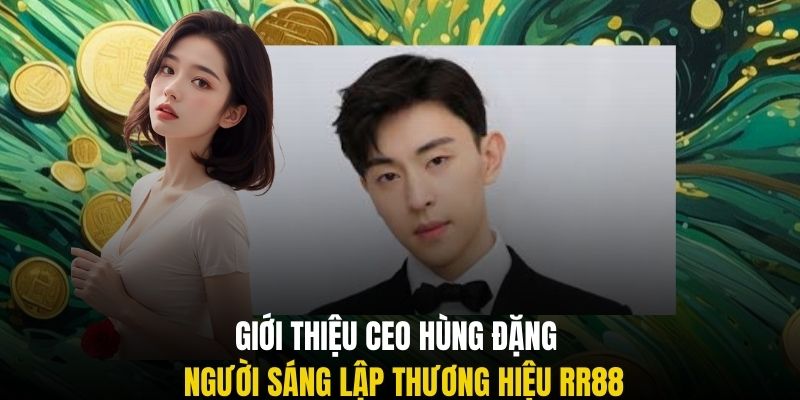 Giới thiệu CEO Hùng Đặng - người sáng lập thương hiệu RR88