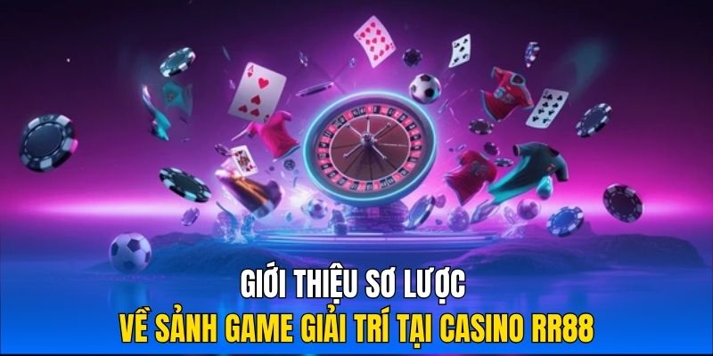 Giới thiệu sơ lược về sảnh game giải trí tại Casino RR88