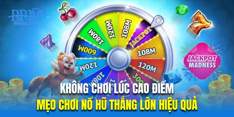 Không chơi lúc cao điểm là mẹo chơi nổ hũ thắng lớn hiệu quả