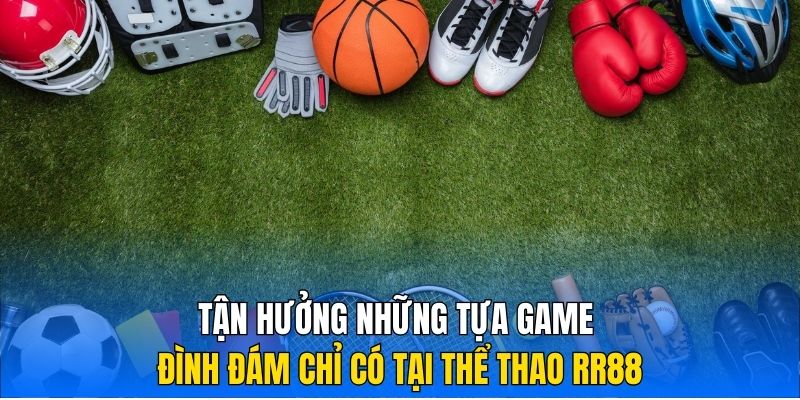 Tận hưởng những tựa game đình đám chỉ có tại thể thao RR88