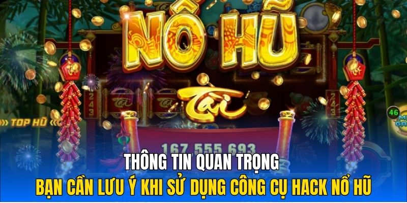 Thông tin quan trọng bạn cần lưu ý khi sử dụng công cụ hack nổ hũ