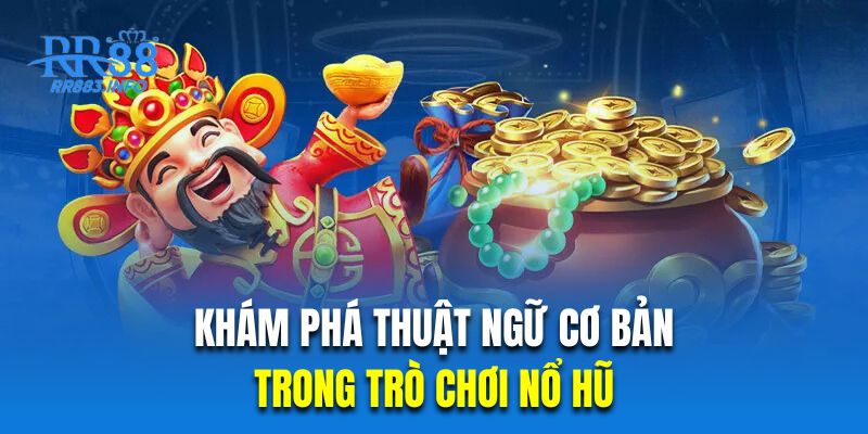 Khám phá những thuật ngữ cơ bản trong trò chơi nổ hũ 