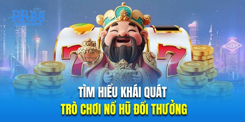 Tìm hiểu khái quát về trò chơi nổ hũ đổi thưởng