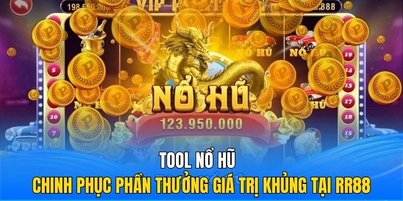 Tool Nổ Hũ – Chinh Phục Phần Thưởng Giá Trị Khủng Tại RR88