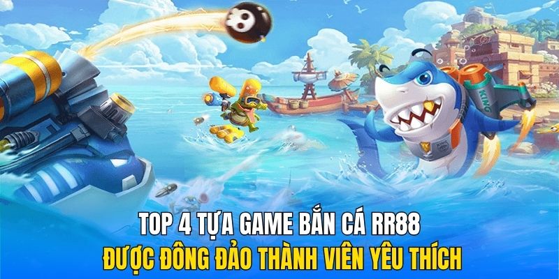 Top 4 tựa game bắn cá RR88 được đông đảo thành viên yêu thích