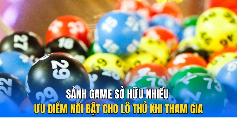 Sảnh game sở hữu nhiều ưu điểm nổi bật cho lô thủ khi tham gia