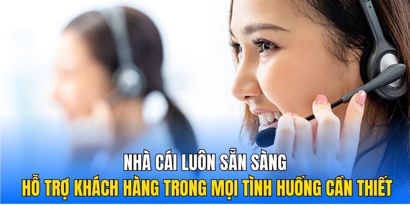 Nhà cái luôn sẵn sàng hỗ trợ khách hàng trong mọi tình huống cần thiết